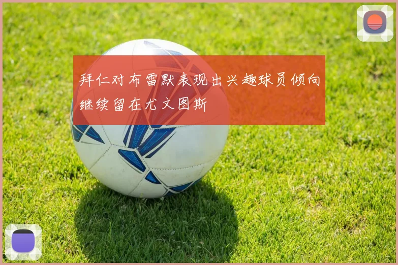 拜仁对布雷默表现出兴趣球员倾向继续留在尤文图斯