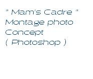 " Mam's Cadre " Montage photo Concept( Photoshop )