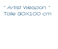 " Artist Weapon " Toîle 80X100 cm