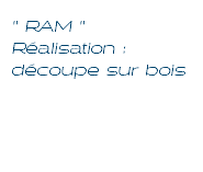 " RAM " Réalisation : découpe sur bois