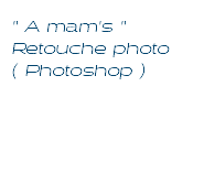 " A mam's " Retouche photo ( Photoshop )